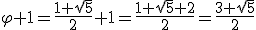 \varphi+1=\frac{1+\sqrt5}{2}+1=\frac{1+\sqrt5+2}{2}=\frac{3+\sqrt5}{2}
